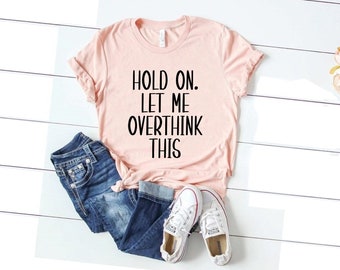 Camisa sarcástica engraçada camiseta engraçada camisa engraçada dizendo espere, deixe-me pensar demais nesta camisa, camisas pensando demais, mamãe cita camisas engraçadas