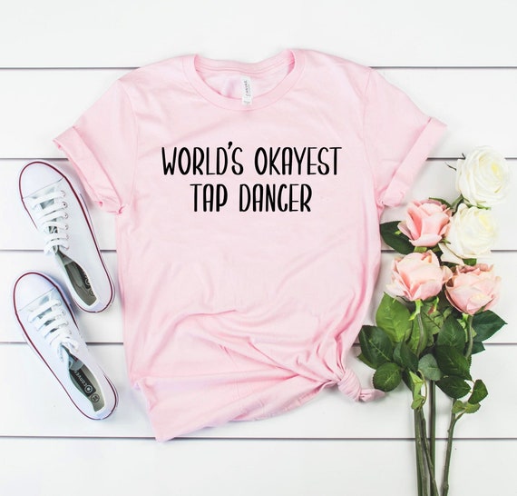 World's Okayest Tap Dancer Funny T Shirt Best Dancing Dancer World's Okayest Tap Dancer Funny T Shirt Best Dancing Dancer