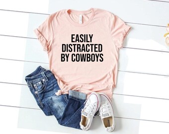 Easily distracted by cowboys, farm girl shirt, rodeo country shirt, country girl, texas girl, country gift, southern country music shirt