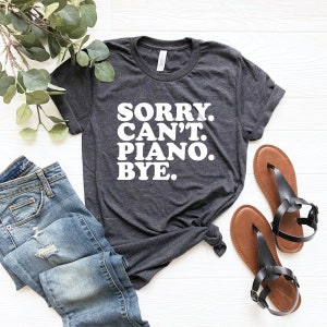 Funny pianist shirt sorry can't piano bye shirt funny piano shirt gift for pianist band music shirt pianist gifts funny piano girl tee