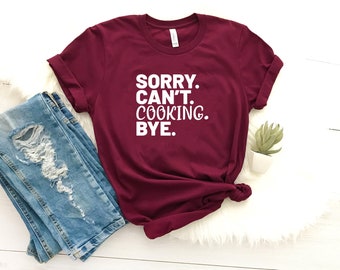 Sorry can't cooking bye funny cooking gift for chef cooking shirt cook shirts cook gifts for cooks cooking gift ideas for her
