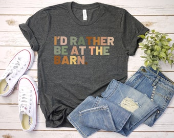 I&#39;d rather be at the barn, country girl shirt, gift for horse owner, horse trainer gift, country farm girl gifts, horse rescue, barn girl