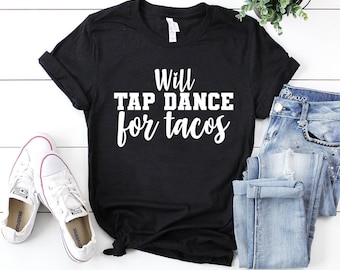 Will tap dance for tacos shirt - tap dance love shirt tap dance shirt tap dancing gift for tap dancer teacher gift dance lover gift dancer
