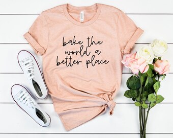 Bake the world a better place baking shirt baking gift baker shirts baker gift baking t-shirt baking lover baker funny shirt