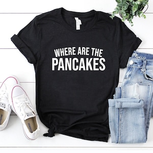 Where are the pancakes shirt pancake shirt breakfast lover pancake gift pancake mom weekend tee funny dad gift