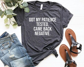 Got my patience tested yesterday. came back negative, funny t-shirt, funny shirt, pun shirt, funny unisex shirt, funny t-shirt