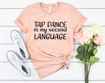 Tap dance is my second language shirt tap dance shirt tap dancing gift for tap dancer tap dance teacher gift dance lover gift dancer shirt