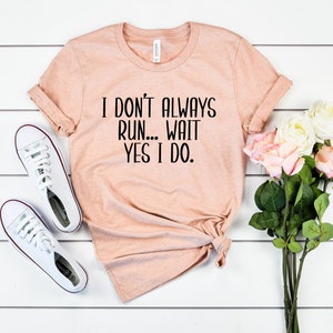 Funny runners shirt funny runner gifts running shirt for her unisex running gift shirt 5k 10k race i don&#39;t always run.. wait yes i do shirt