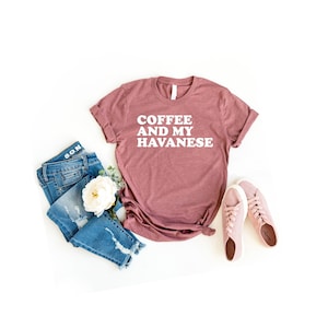 Havanese shirt, dog mama shirt gift for dog mother owner cute havanese shirt coffee lover dog owner gift havanese mom gift havanese mama tee