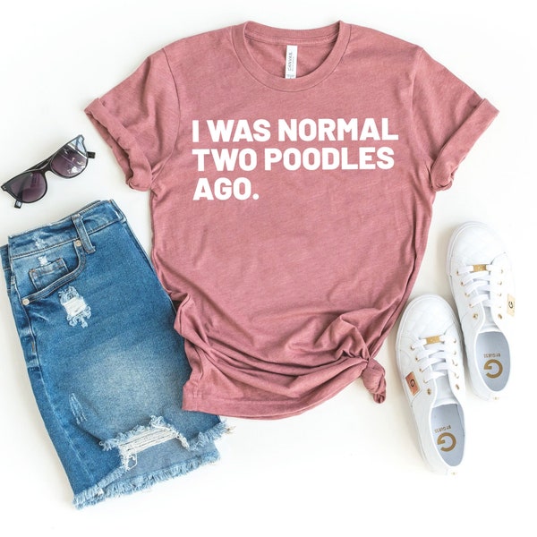 I was normal two poodles ago poodles shirt, poodle dog mom, poodle gift, poodle lover, funny poodle shirt poodle shirts,