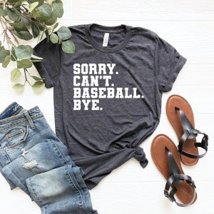 Sorry. can't. baseball. bye shirt, funny baseball coach shirt, funny baseball player gift, funny baseball shirt, baseball life gift, sarcasm