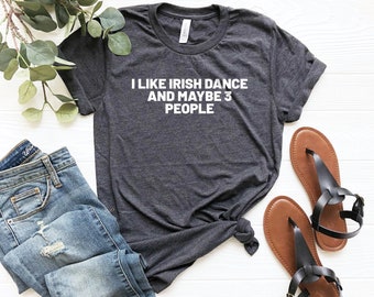 Irish dance t-shirt, irish dance, irish dancer shirt irish dancing gift for irish dancer - i like irish dance and maybe 3 people shirt