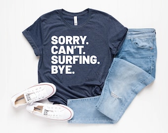 Sorry can't surfing bye t-shirt gift for surfer funny surfing t-shirt surfer gifts surfer gift for her unisex surfer life tee