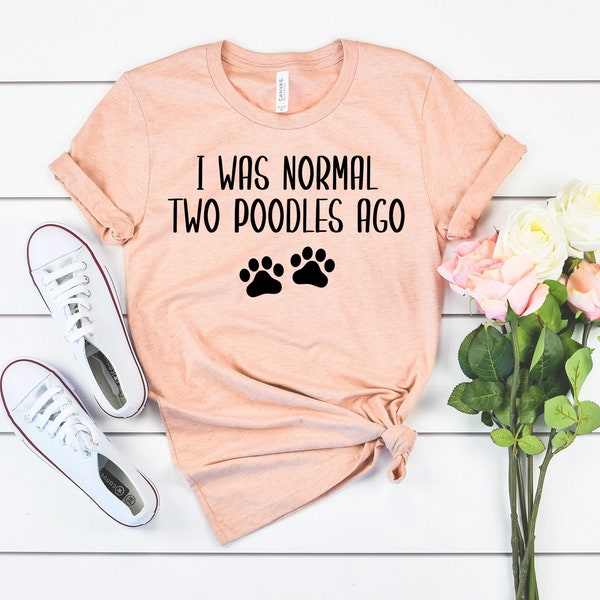 Poodle dog mom, i was normal two poodles ago  poodle shirts, poodles shirt, poodle lover, funny poodle shirt poodle gift,