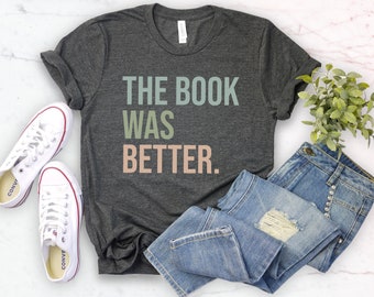 The book was better shirt - librarian gift, library tshirt, the book was better, book lover gift, library shirt, reading shirt, bookworm