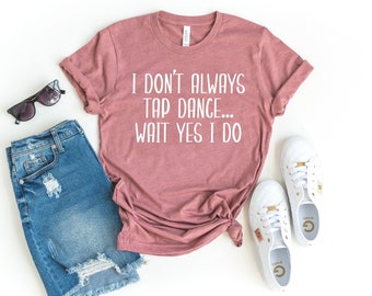 Tap dance shirt tap dancing gift for tap dancer tap dance tap dance love shirt teacher gift dance lover gift dancer top
