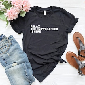 Relax the snowboarder is here funny snowboarding shirt snowboarding lover shirt snowboarding lover gift funny snowboarder gift
