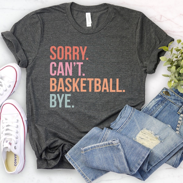 Sorry can't basketball bye shirt funny basketball player gift for basketball coach proud basketball sports coach basketball life shirts