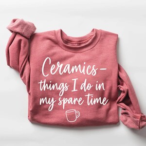 Ceramics Crewneck Sweatshirt, Things I Do in My Spare Time Pottery Shirt, Funny Potter Gift, Ceramic Artist Hobby Tee for Adults and Youth