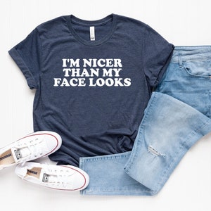 I'm nicer than my face looks funny shirt funny tees sarcastic shirt funny shirts funny shirt with funny sayings