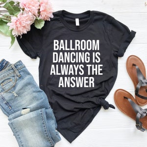 La danse de salon est toujours la réponse chemise chemise de danse de salon cadeau de danse de salon pour le cadeau de professeur de danse de salon