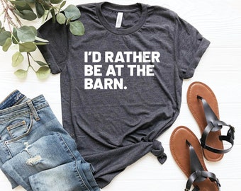 I'd rather be at the barn, country girl shirt, gift for horse owner, horse trainer gift, country farm girl shirt, horse rescue, barn girl