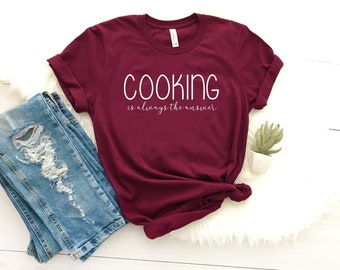Funny cooking gift for chef cooking shirt cook shirts cooking is always the answer cook gifts for cooks cooking lover shirt