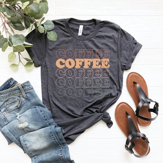 Cute Coffee T-Shirt Womens Shirt Mother's Day Gift Mom Graphic Tee Gift for Coffee Lover Coffee Drinker Shirt Funny Coffee SHirt