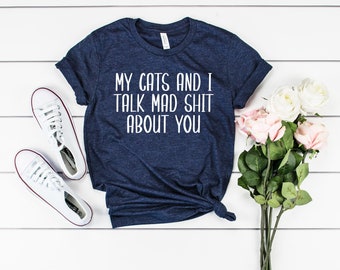 My cats and i talk mad shit about you - cat mom shirt, cat mama t-shirt, gift to mom, pet lover shirt, cat shirt, cat lover gift