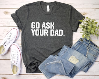 Mom Gift Graphic Tee Go Ask Your Dad Shirt Cute Womens Shirt Inspirational shirt for Mom Mom Tees Funny Mom Shirt Feminist shirt