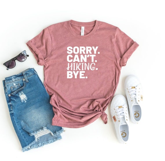 Sorry can't hiking bye shirt hiking shirt hiking gift hiker gift hiker shirt hiking clothes camper shirt climber gift hiker