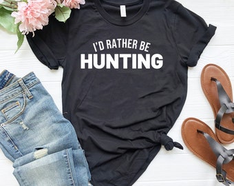 I'd rather be hunting shirt funny hunter shirt gift for hunter hunting tee hunter shirt hunter funny shirt funny hunter life gift