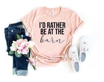 I'd rather be at the barn, barn girl, country girl shirt gift for horse owner horse trainer gift country farm girl shirt horse rescue gg