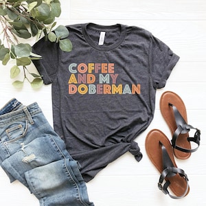Funny Dog Owner Gift, Funny Doberman Shirt, Dog Lover Shirt, Coffee and my Doberman  Dog Lover Gift, Doberman Lover Gift