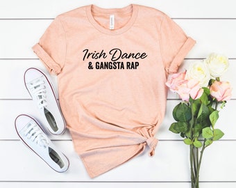 Irish dance & gangsta rap irish dance, irish dancer shirt funny irish dancing funny gift for irish dancer