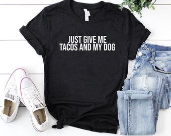 Just give me tacos and my dog shirt funny taco t-shirt taco lover gift taco lover shirt gift for taco lover taco tuesday food lover gift