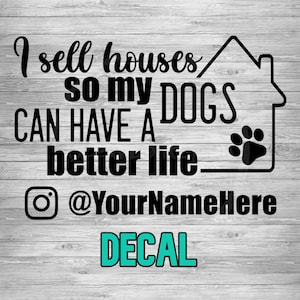 I Sell Houses So My Dogs Can Have A Better Life Personalized Decal | Custom Real Estate Decal | Marketing Decal | Realtor Window Decal