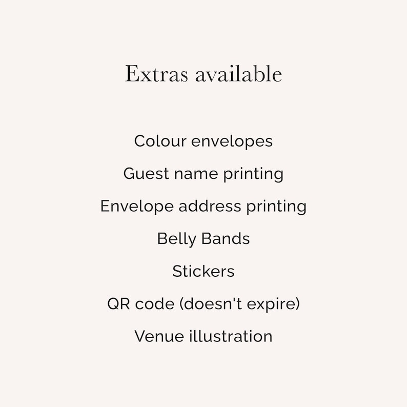 May include: A list of available stationery extras printed in black text on a light cream background. The text reads: Extras available, Colour envelopes, Guest name printing, Envelope address printing, Belly Bands, Stickers, QR code (doesn't expire), Venue illustration.
