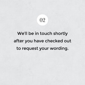 May include: A white background with a black circle containing the number 02. The text reads: "We'll be in touch shortly after you have checked out to request your wording."