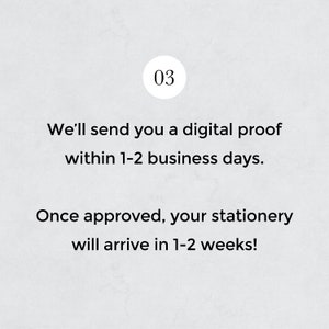 May include: A graphic with the number 03 in a circle. The text reads: "We'll send you a digital proof within 1-2 business days. Once approved, your stationery will arrive in 1-2 weeks!"