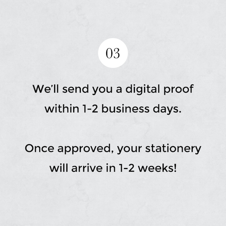 May include: A white circle with the number "03" in the center, with text below. The text reads: "We'll send you a digital proof within 1-2 business days. Once approved, your stationery will arrive in 1-2 weeks!"