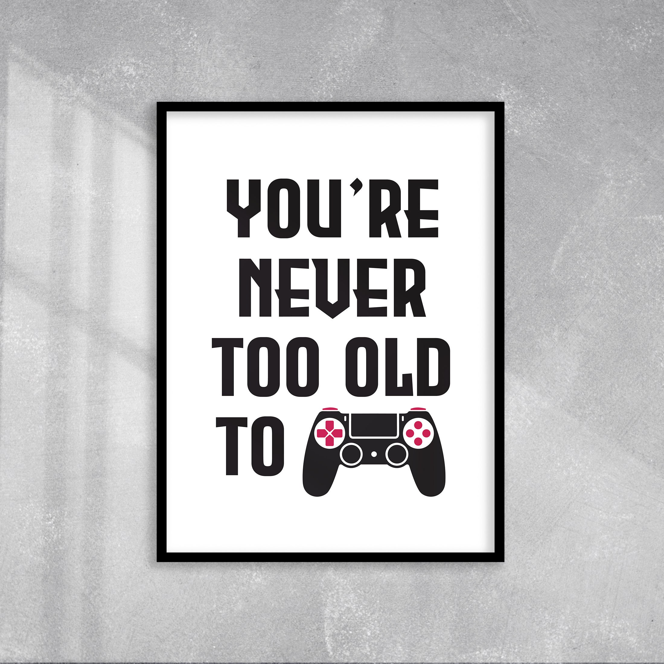 You re Never Too Old To Play Gamer Print Video Game Wall Etsy
