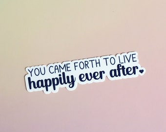 You came forth to live Happily Ever After - Abraham Hicks Quote Affirmation Sticker Law of Attraction lovers perfect gift