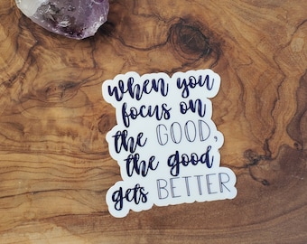 When you Focus on the Good, the Good gets BETTER - Abraham Hicks quote affirmation vinyl sticker decal perfect gift for law of attraction