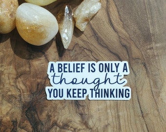 A Belief is only a thought you keep thinking - Abraham Hicks Quote Affirmation Sticker Law of Attraction lovers perfect gift