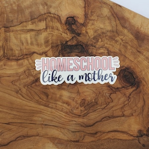 Homeschool Like a Mother Waterproof Vinyl Sticker Decal for Laptop, water bottle, journal, homeschoolers, unschoolers, gift idea!