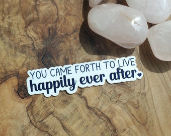 You came forth to live Happily Ever After - Abraham Hicks Quote Affirmation Sticker Law of Attraction lovers perfect gift