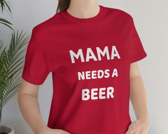 Funny  Mom shirt, Mama needs a beer, gift for beer lover, Funny beer shirt, Funny shirt, Gift for Mom, funny gift for wife, girlfriend gift