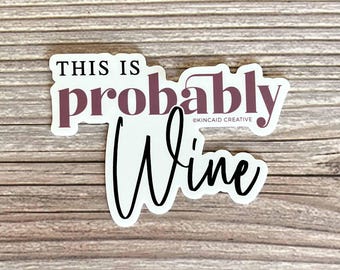 This is Probably Wine. Waterproof Vinyl Sticker for water bottle, tumbler. Gift for friends, moms, dads, ladies' night friends, sports moms.