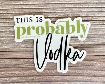 This is Probably Vodka. Waterproof Vinyl Sticker for water bottle, tumbler. Gift for friends, moms, dads, ladies night friends, sports moms.
